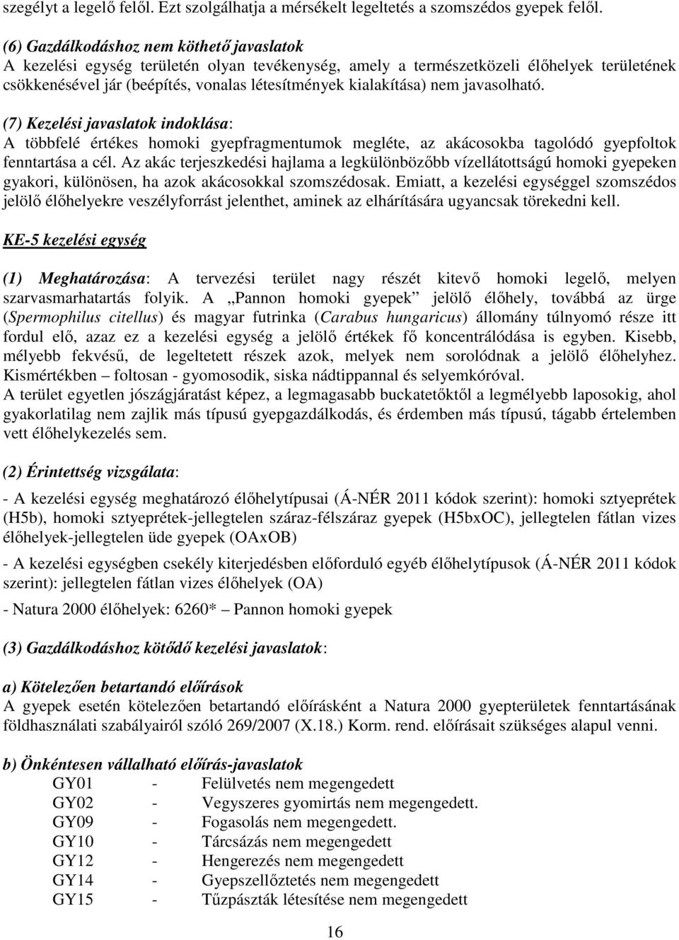 nem javasolható. (7) Kezelési javaslatok indoklása: A többfelé értékes homoki gyepfragmentumok megléte, az akácosokba tagolódó gyepfoltok fenntartása a cél.