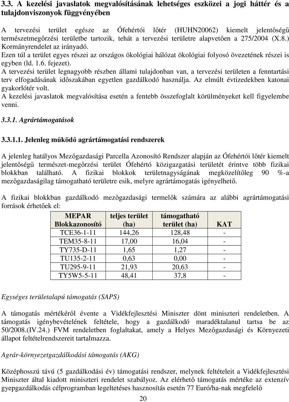 Ezen túl a terület egyes részei az országos ökológiai hálózat ökológiai folyosó övezetének részei is egyben (ld. 1.6. fejezet).
