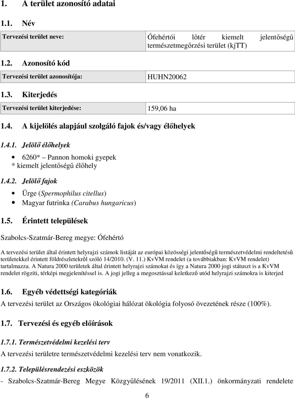 0* Pannon homoki gyepek * kiemelt jelentőségű élőhely 1.4.2. Jelölő fajok Ürge (Spermophilus citellus) Magyar futrinka (Carabus hungaricus) 1.5.