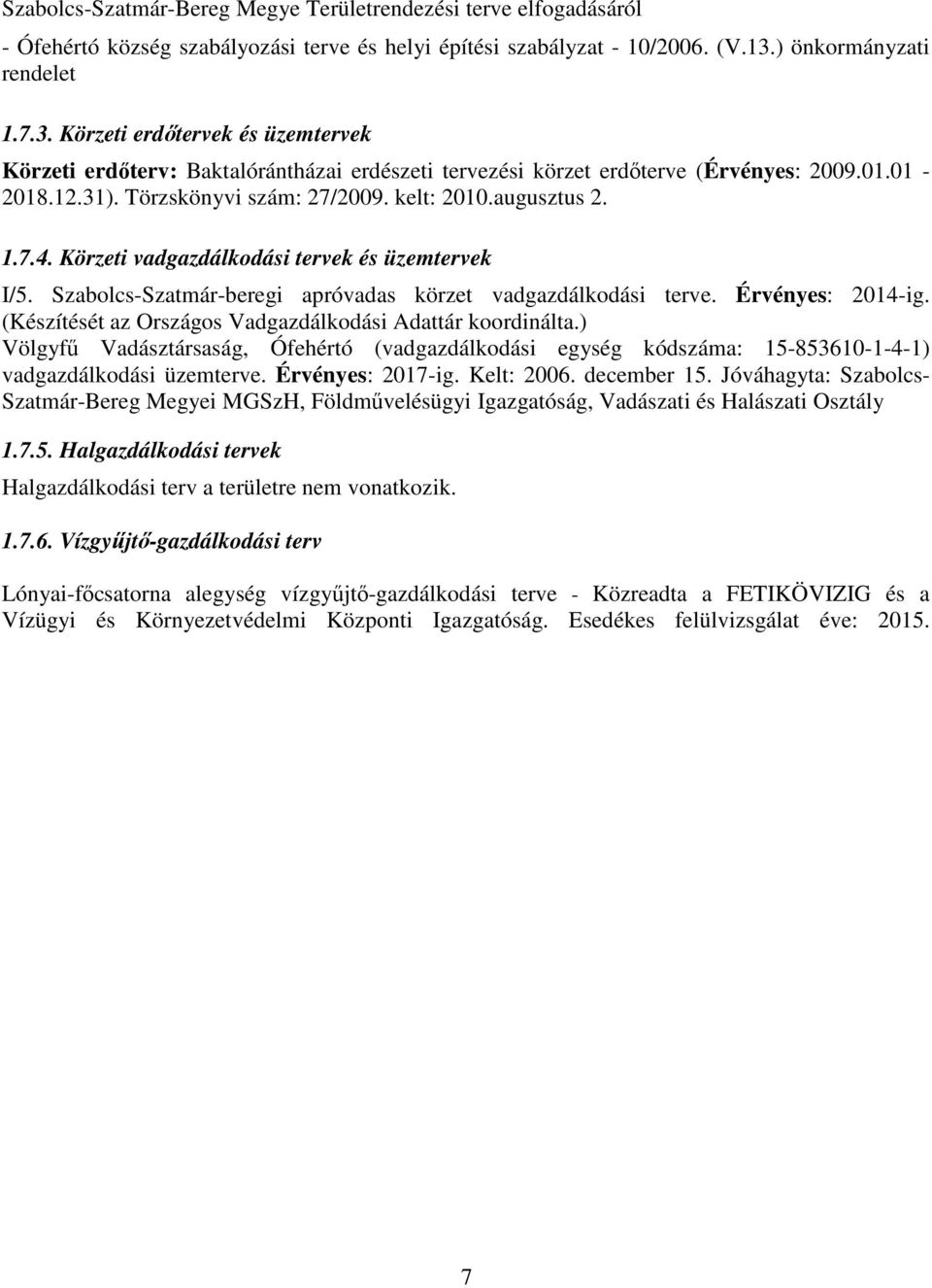 kelt: 2010.augusztus 2. 1.7.4. Körzeti vadgazdálkodási tervek és üzemtervek I/5. Szabolcs-Szatmár-beregi apróvadas körzet vadgazdálkodási terve. Érvényes: 2014-ig.