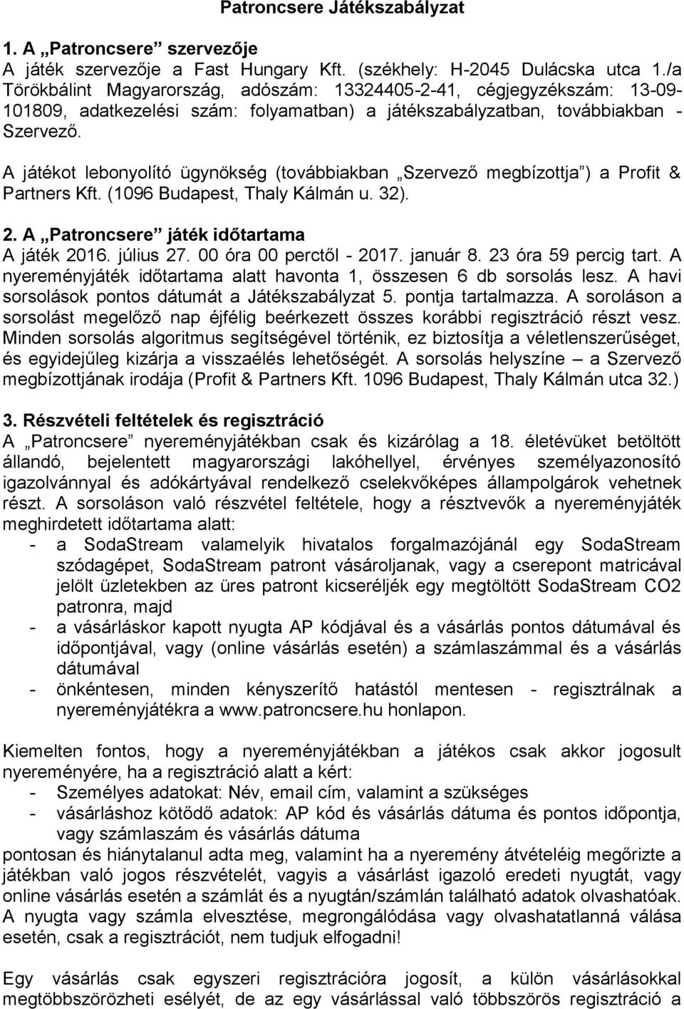 A játékot lebonyolító ügynökség (továbbiakban Szervező megbízottja ) a Profit & Partners Kft. (1096 Budapest, Thaly Kálmán u. 32). 2. A Patroncsere játék időtartama A játék 2016. július 27.