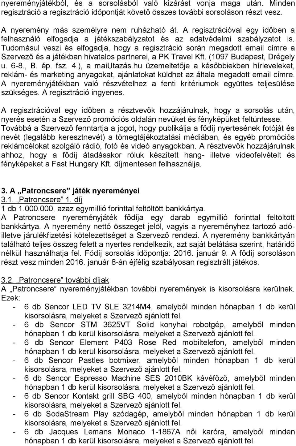 Tudomásul veszi és elfogadja, hogy a regisztráció során megadott email címre a Szervező és a játékban hivatalos partnerei, a PK Travel Kft. (1097 Budapest, Drégely u. 6-8., B. ép. fsz. 4.