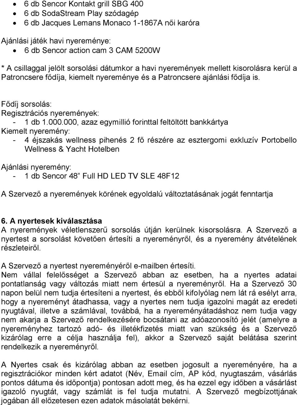 000, azaz egymillió forinttal feltöltött bankkártya Kiemelt nyeremény: - 4 éjszakás wellness pihenés 2 fő részére az esztergomi exkluzív Portobello Wellness & Yacht Hotelben Ajánlási nyeremény: - 1