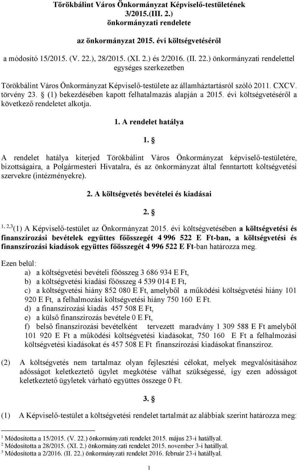 (1) bekezdésében kapott felhatalmazás alapján a 2015. évi költségvetéséről a következő rendeletet alkotja. 1. A rendelet hatálya 1.