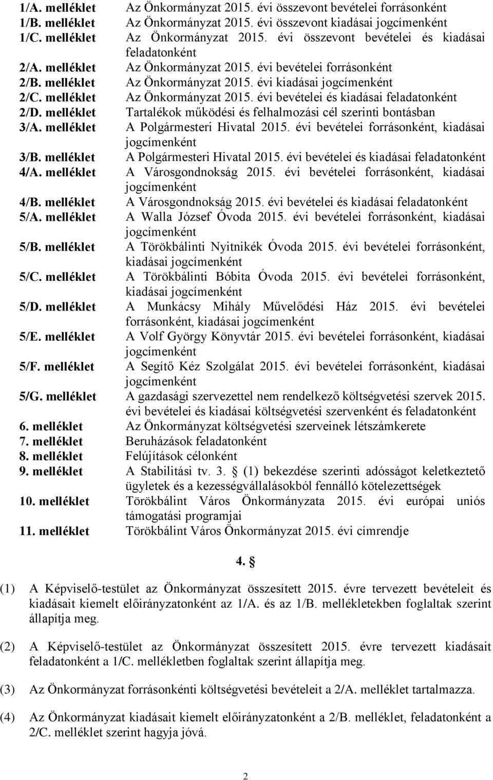 évi összevont bevételei és kiadásai feladatonként Az Önkormányzat 2015. évi bevételei forrásonként Az Önkormányzat 2015. évi kiadásai Az Önkormányzat 2015.