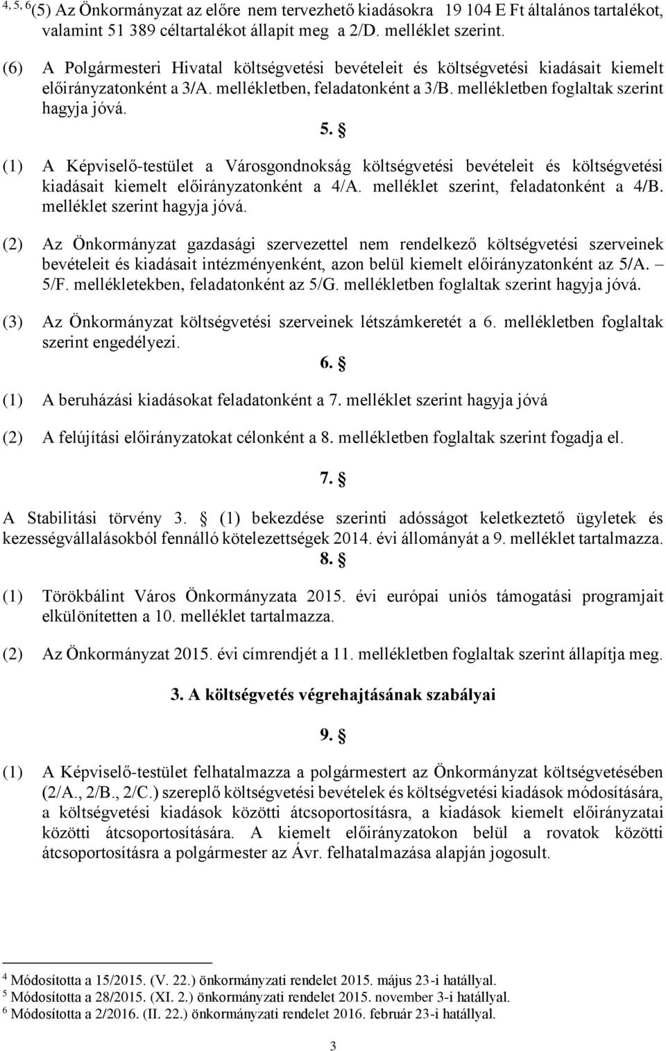 (1) A Képviselő-testület a Városgondnokság költségvetési bevételeit és költségvetési kiadásait kiemelt előirányzatonként a 4/A. melléklet szerint, feladatonként a 4/B. melléklet szerint hagyja jóvá.