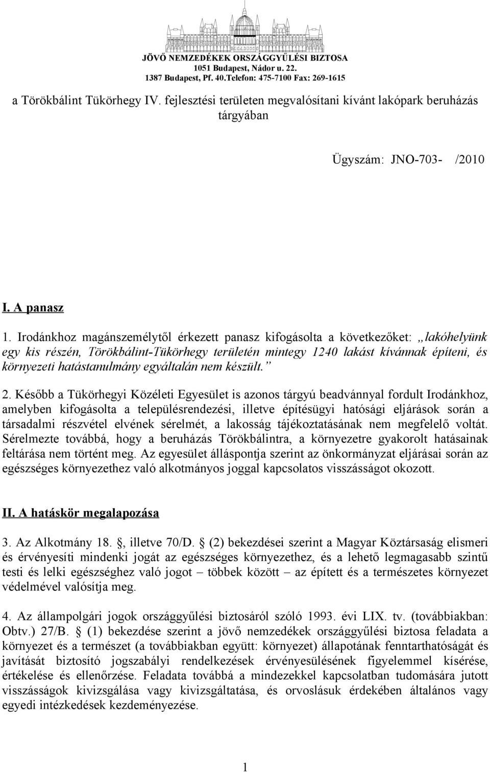 Irodánkhoz magánszemélytől érkezett panasz kifogásolta a következőket: lakóhelyünk egy kis részén, Törökbálint-Tükörhegy területén mintegy 1240 lakást kívánnak építeni, és környezeti hatástanulmány