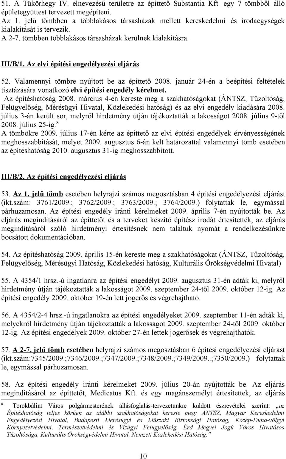 Az elvi építési engedélyezési eljárás 52. Valamennyi tömbre nyújtott be az építtető 2008. január 24-én a beépítési feltételek tisztázására vonatkozó elvi építési engedély kérelmet.