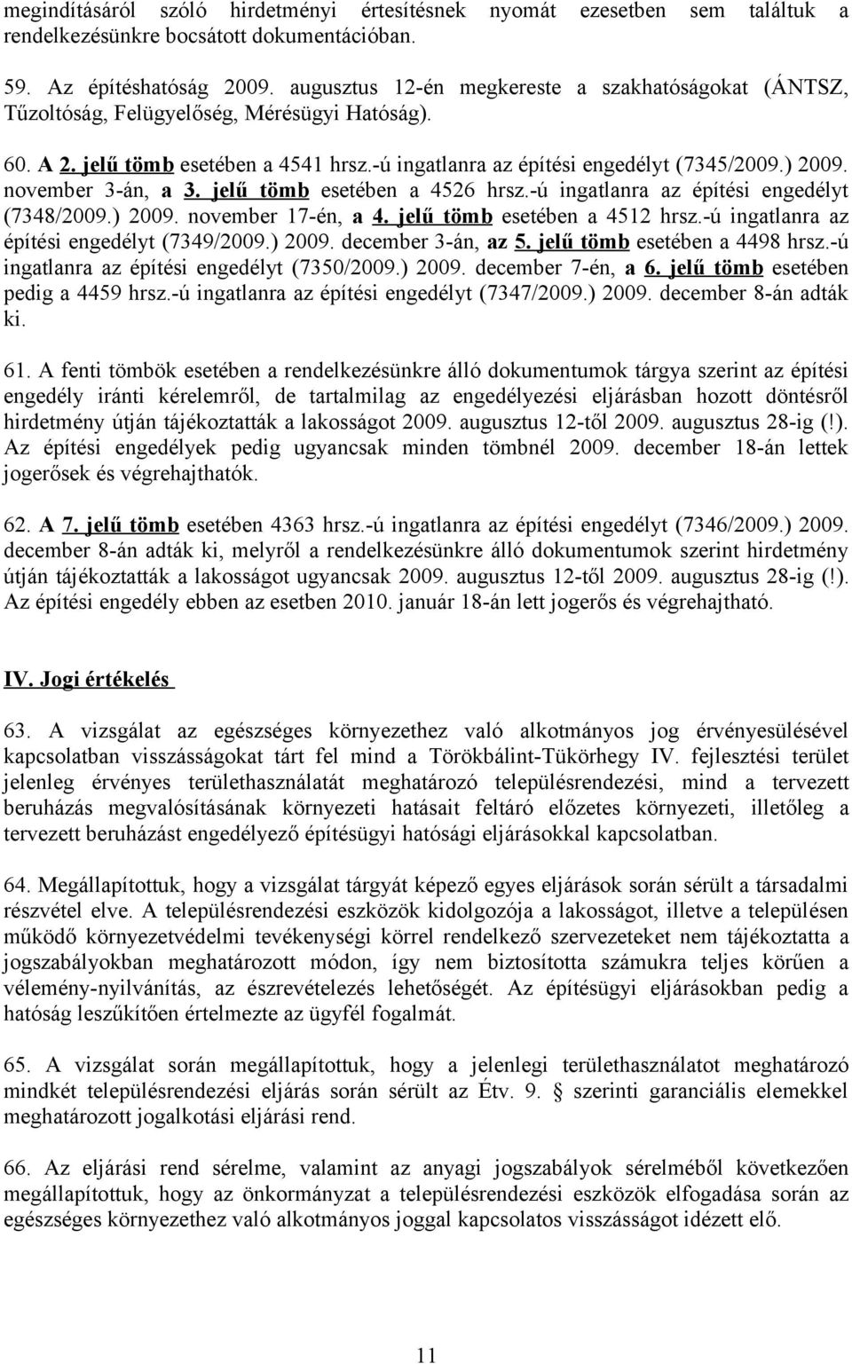 november 3-án, a 3. jelű tömb esetében a 4526 hrsz.-ú ingatlanra az építési engedélyt (7348/2009.) 2009. november 17-én, a 4. jelű tömb esetében a 4512 hrsz.