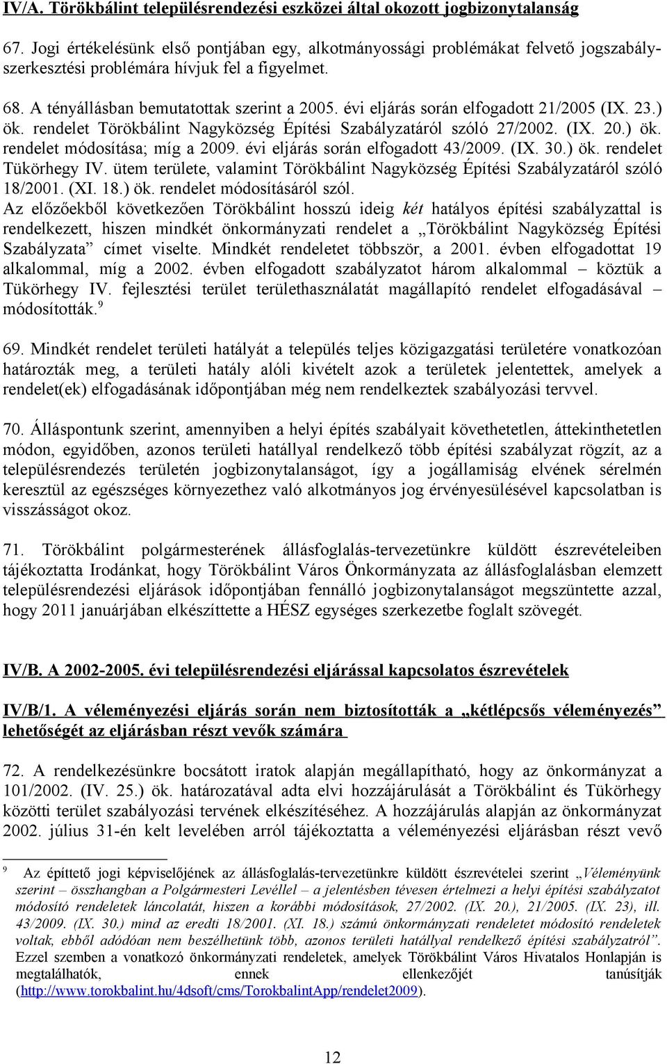 évi eljárás során elfogadott 21/2005 (IX. 23.) ök. rendelet Törökbálint Nagyközség Építési Szabályzatáról szóló 27/2002. (IX. 20.) ök. rendelet módosítása; míg a 2009.