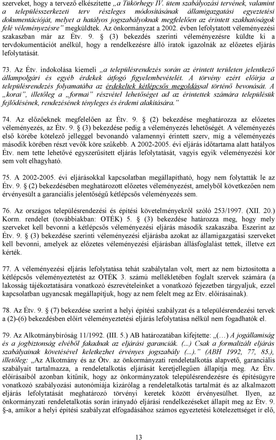 szakhatóságok felé véleményezésre megküldtek. Az önkormányzat a 2002. évben lefolytatott véleményezési szakaszban már az Étv. 9.