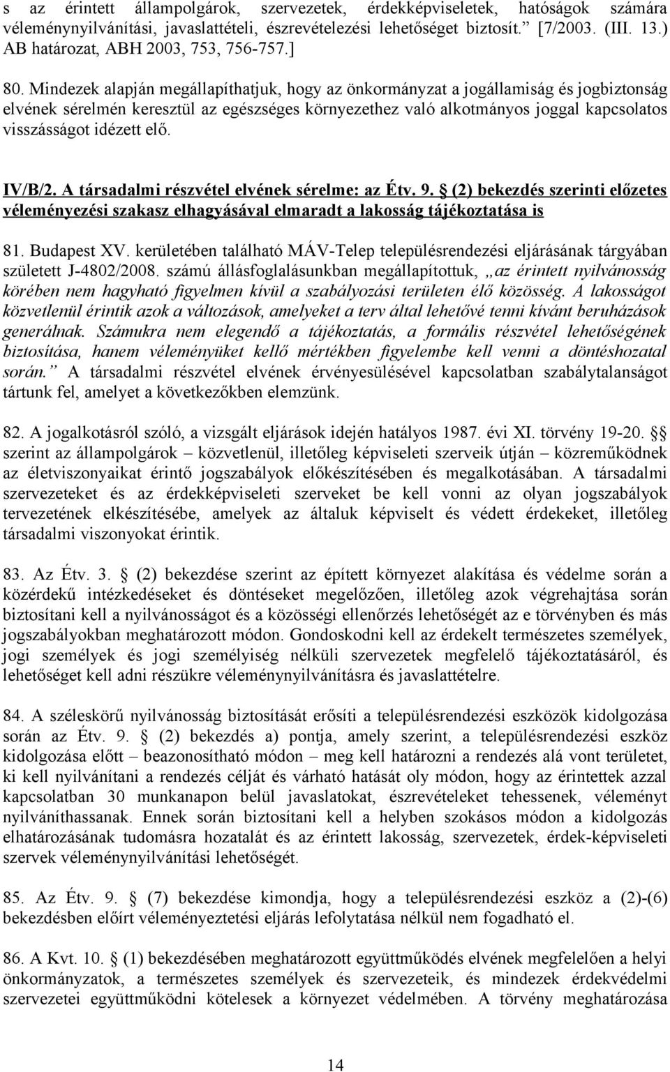 Mindezek alapján megállapíthatjuk, hogy az önkormányzat a jogállamiság és jogbiztonság elvének sérelmén keresztül az egészséges környezethez való alkotmányos joggal kapcsolatos visszásságot idézett