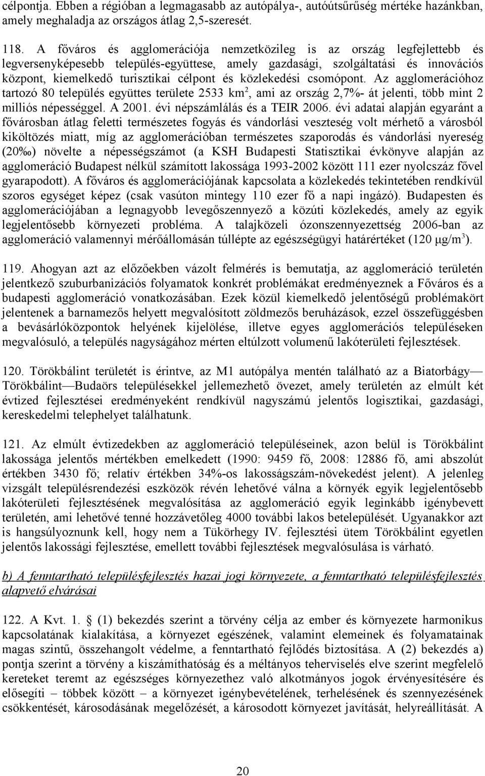 közlekedési csomópont. Az agglomerációhoz tartozó 80 település együttes területe 2533 km 2, ami az ország 2,7%- át jelenti, több mint 2 milliós népességgel. A 2001. évi népszámlálás és a TEIR 2006.