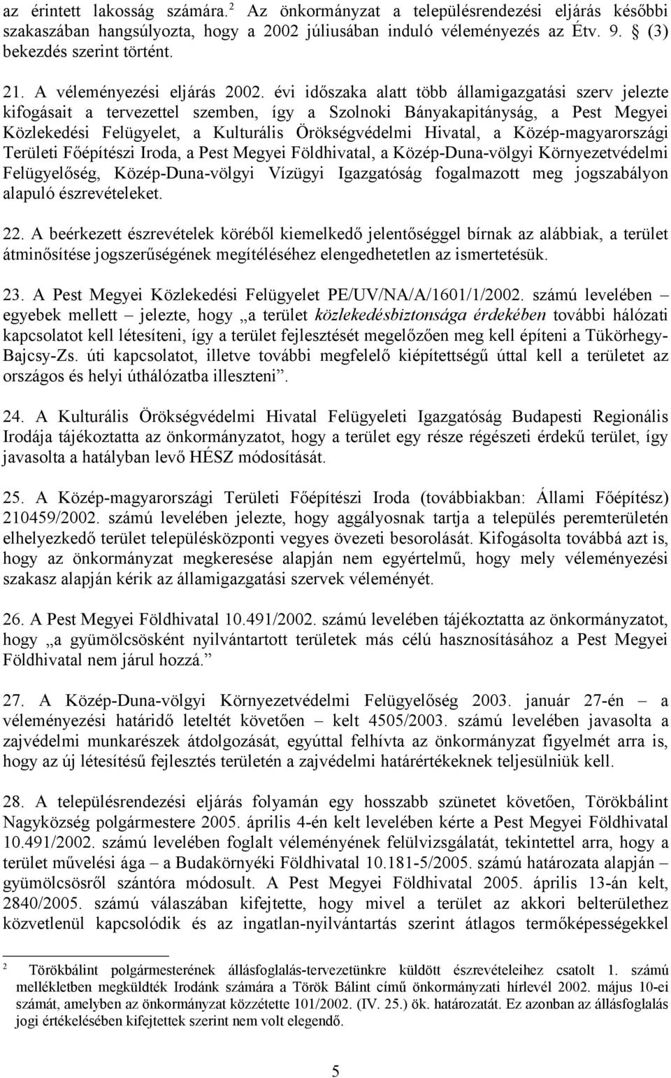 évi időszaka alatt több államigazgatási szerv jelezte kifogásait a tervezettel szemben, így a Szolnoki Bányakapitányság, a Pest Megyei Közlekedési Felügyelet, a Kulturális Örökségvédelmi Hivatal, a