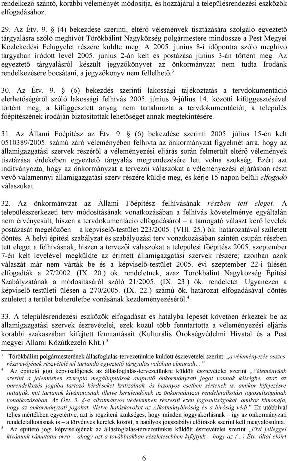 meg. A 2005. június 8-i időpontra szóló meghívó tárgyában íródott levél 2005. június 2-án kelt és postázása június 3-án történt meg.