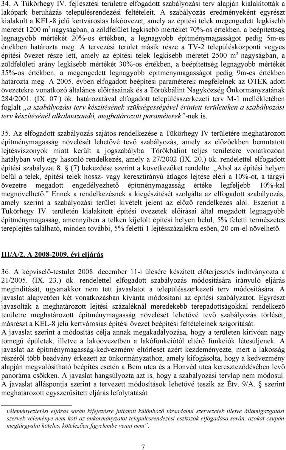 értékben, a beépítettség legnagyobb mértékét 20%-os értékben, a legnagyobb építménymagasságot pedig 5m-es értékben határozta meg.