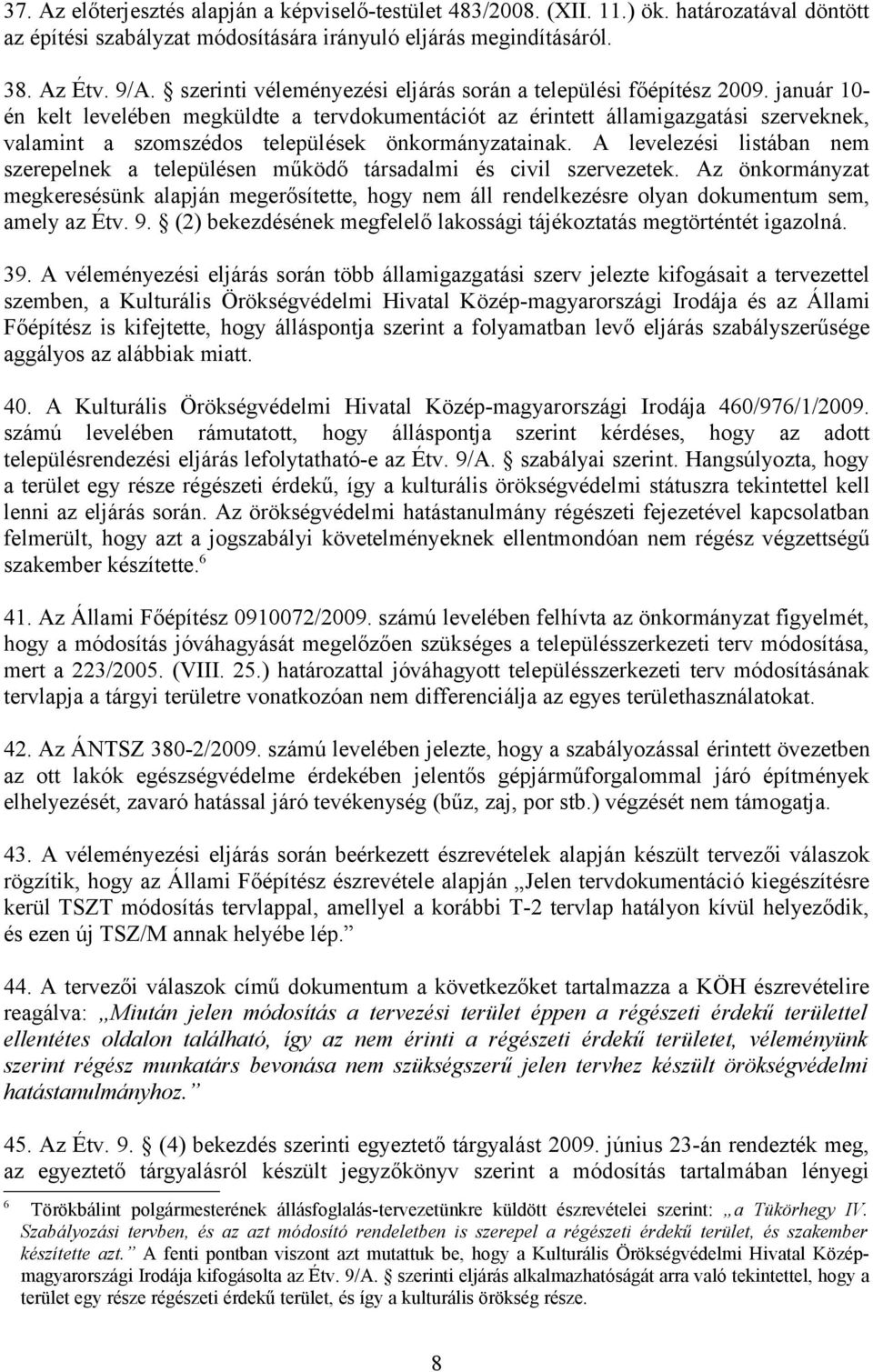 január 10- én kelt levelében megküldte a tervdokumentációt az érintett államigazgatási szerveknek, valamint a szomszédos települések önkormányzatainak.