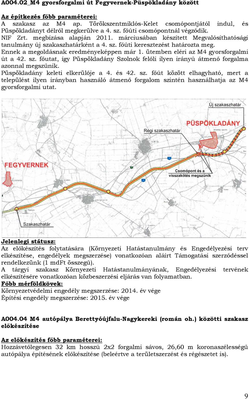 ütemben eléri az M4 gyorsforgalmi út a 42. sz. fıutat, így Püspökladány Szolnok felıli ilyen irányú átmenı forgalma azonnal megszőnik. Püspökladány keleti elkerülıje a 4. és 42. sz. fıút között elhagyható, mert a települést ilyen irányban használó átmenı forgalom szintén használhatja az M4 gyorsforgalmi utat.