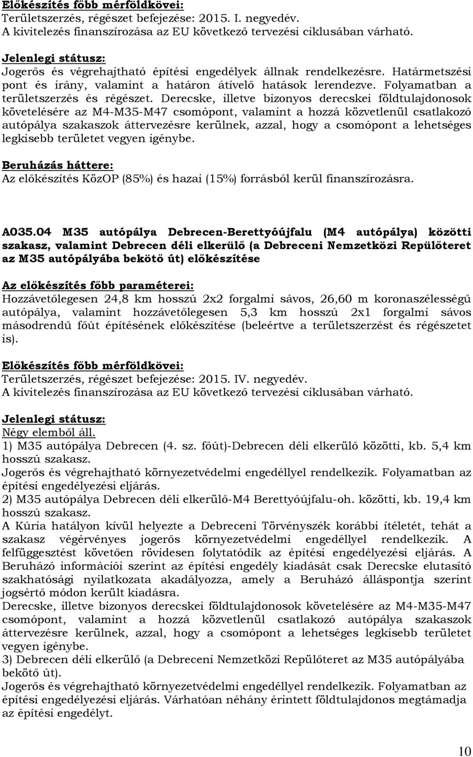 Derecske, illetve bizonyos derecskei földtulajdonosok követelésére az M4-M35-M47 csomópont, valamint a hozzá közvetlenül csatlakozó autópálya szakaszok áttervezésre kerülnek, azzal, hogy a csomópont