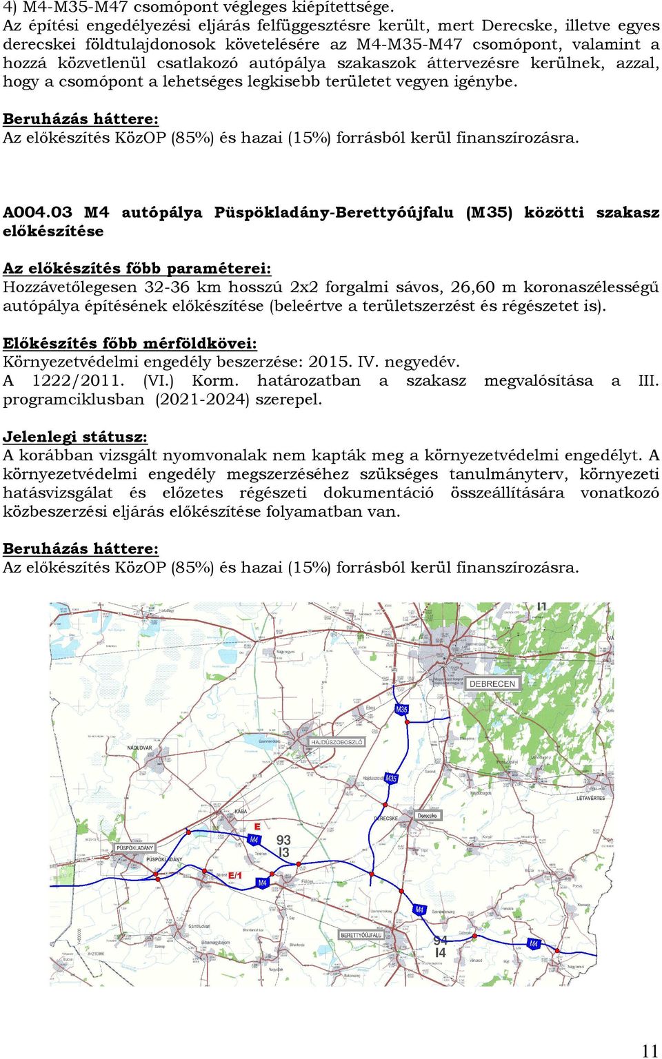 autópálya szakaszok áttervezésre kerülnek, azzal, hogy a csomópont a lehetséges legkisebb területet vegyen igénybe. Az elıkészítés KözOP (85%) és hazai (15%) forrásból kerül finanszírozásra. A004.