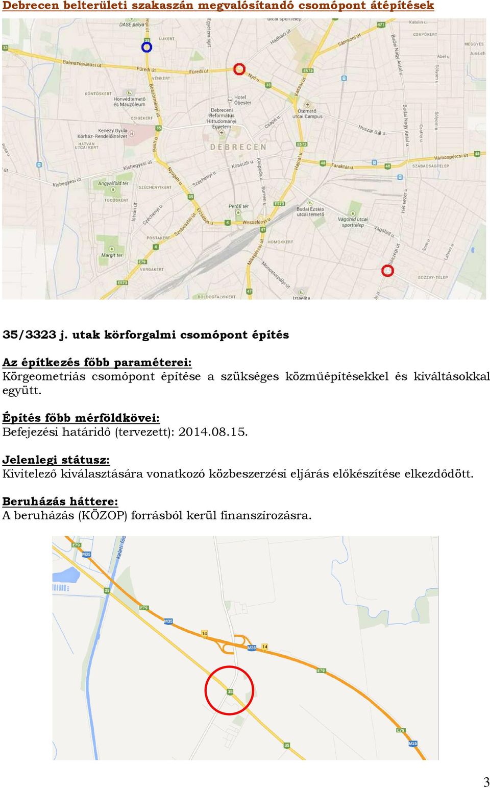 kiváltásokkal együtt. Építés fıbb mérföldkövei: Befejezési határidı (tervezett): 2014.08.15.