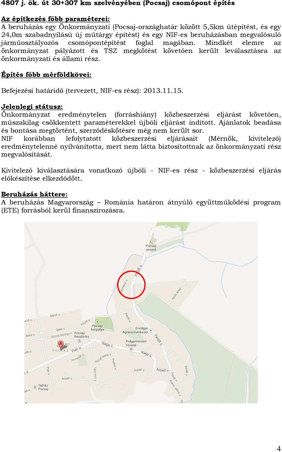 megvalósuló jármőosztályozós csomópontépítést foglal magában. Mindkét elemre az önkormányzat pályázott és TSZ megkötést követıen került leválasztásra az önkormányzati és állami rész.