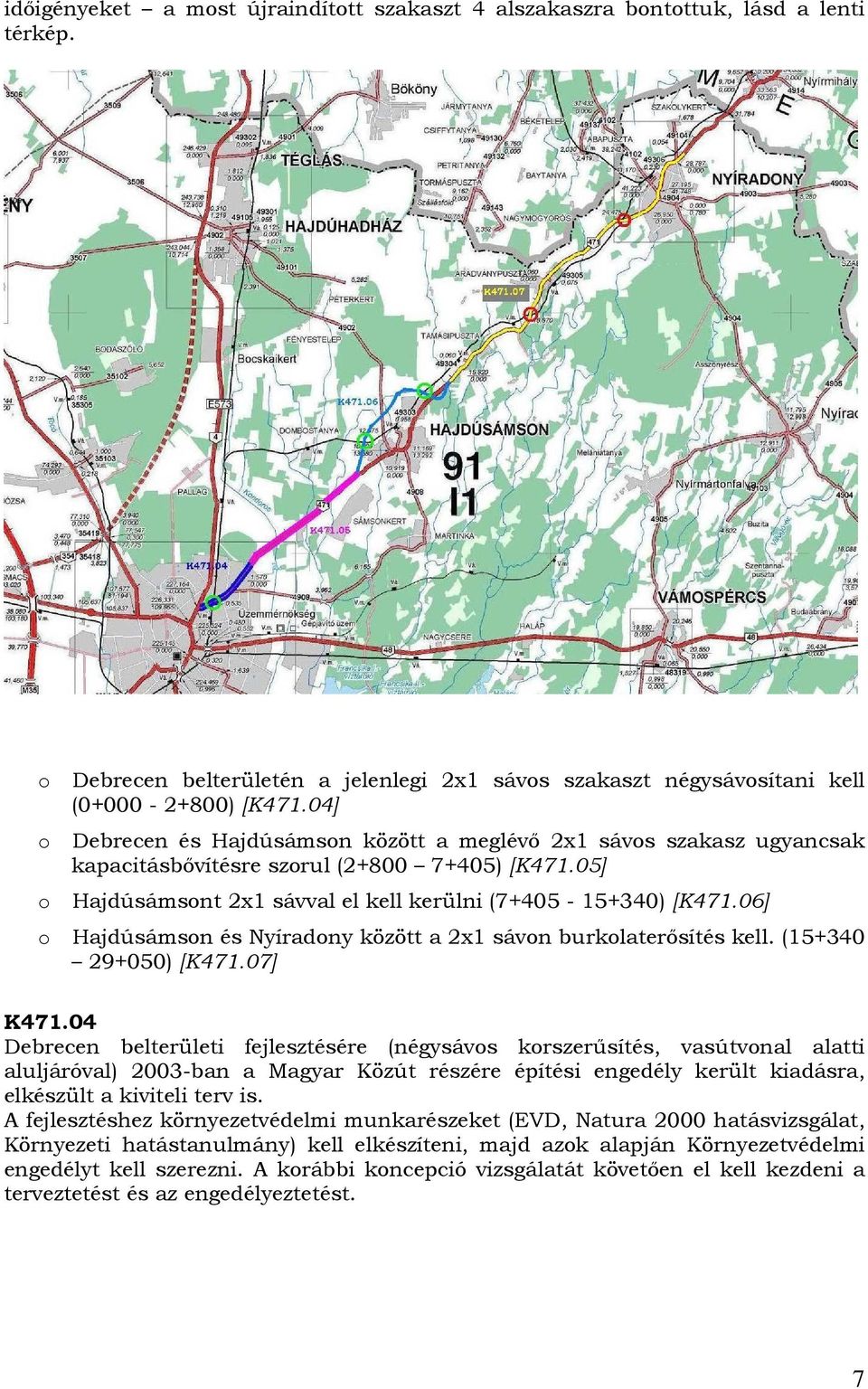 06] o Hajdúsámson és Nyíradony között a 2x1 sávon burkolaterısítés kell. (15+340 29+050) [K471.07] K471.