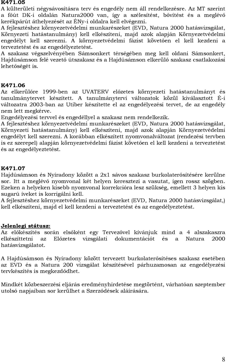 A fejlesztéshez környezetvédelmi munkarészeket (EVD, Natura 2000 hatásvizsgálat, Környezeti hatástanulmány) kell elkészíteni, majd azok alapján Környezetvédelmi engedélyt kell szerezni.