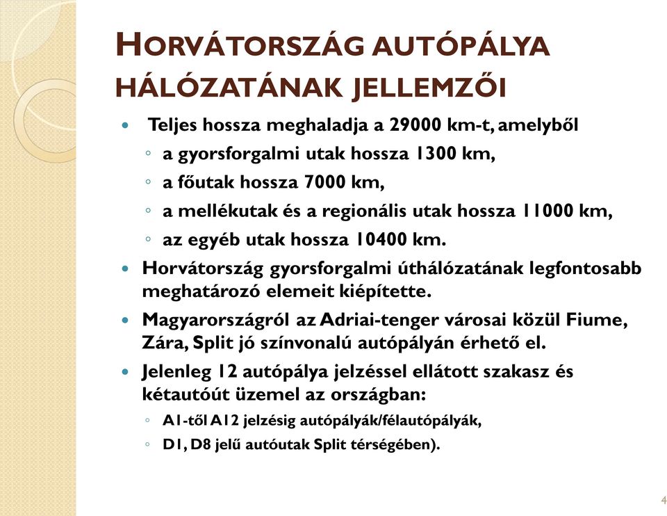 Horvátország gyorsforgalmi úthálózatának legfontosabb meghatározó elemeit kiépítette.