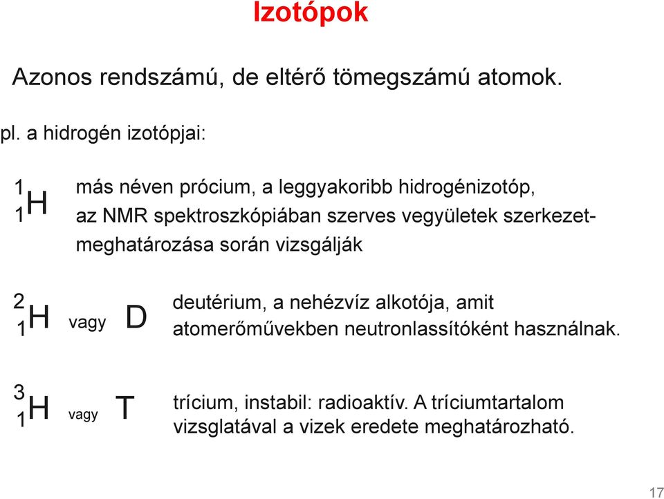 szerves vegyületek szerkezetmeghatározása során vizsgálják 2 1H vagy deutérium, a nehézvíz alkotója, amit