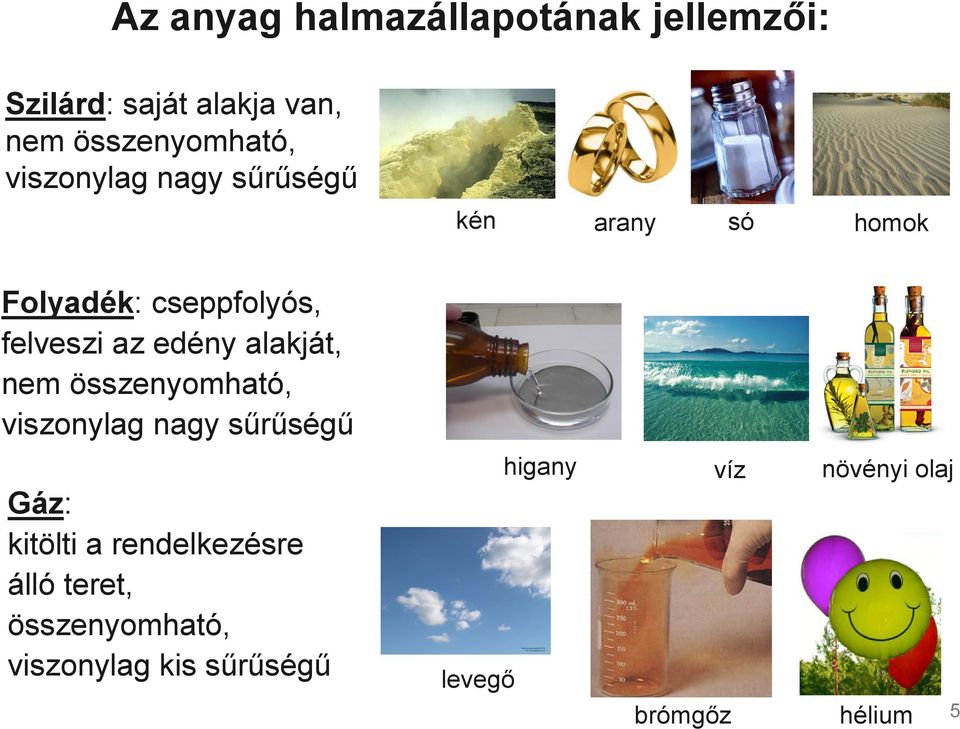 alakját, nem összenyomható, viszonylag nagy sűrűségű Gáz: kitölti a rendelkezésre álló