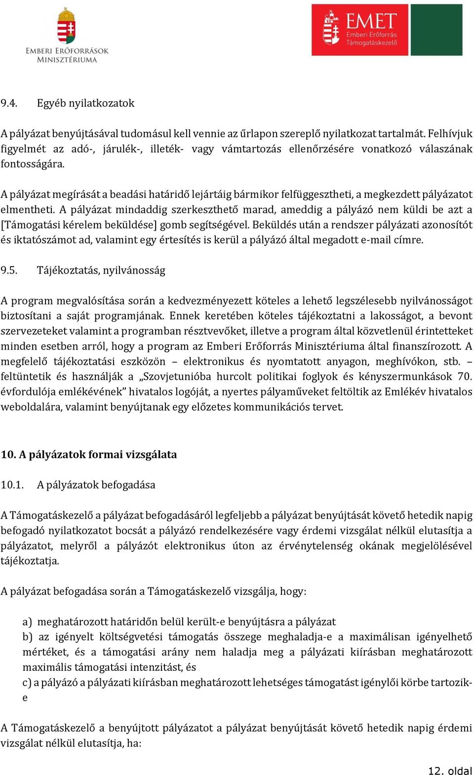 A pályázat megírását a beadási határidő lejártáig bármikor felfüggesztheti, a megkezdett pályázatot elmentheti.