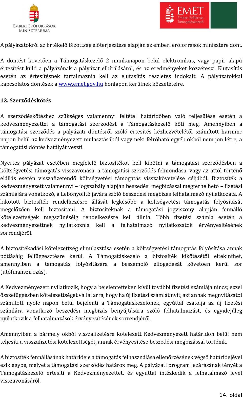 Elutasítás esetén az értesítésnek tartalmaznia kell az elutasítás részletes indokait. A pályázatokkal kapcsolatos döntések a www.emet.gov.hu honlapon kerülnek közzétételre. 12.