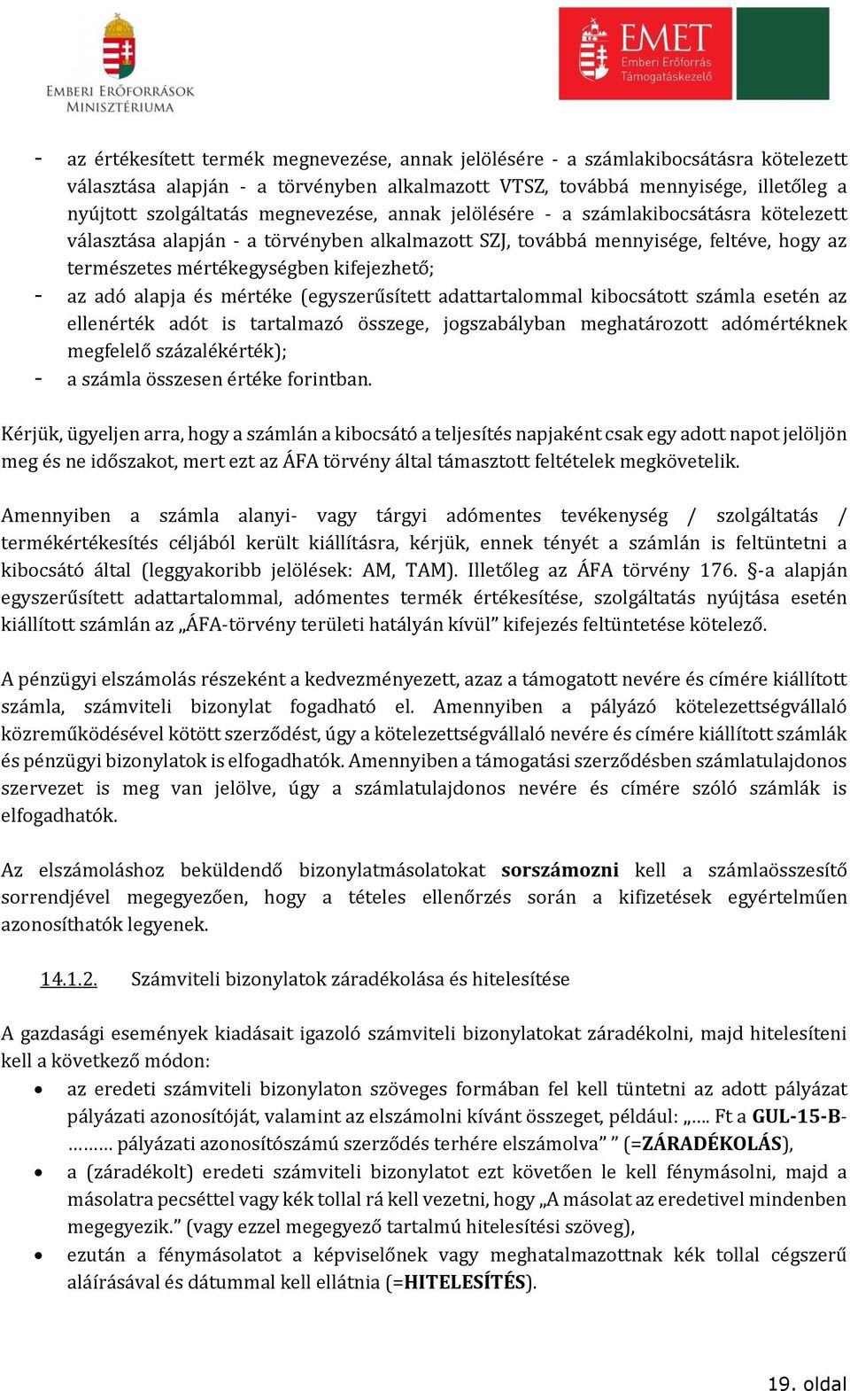 adó alapja és mértéke (egyszerűsített adattartalommal kibocsátott számla esetén az ellenérték adót is tartalmazó összege, jogszabályban meghatározott adómértéknek megfelelő százalékérték); - a számla