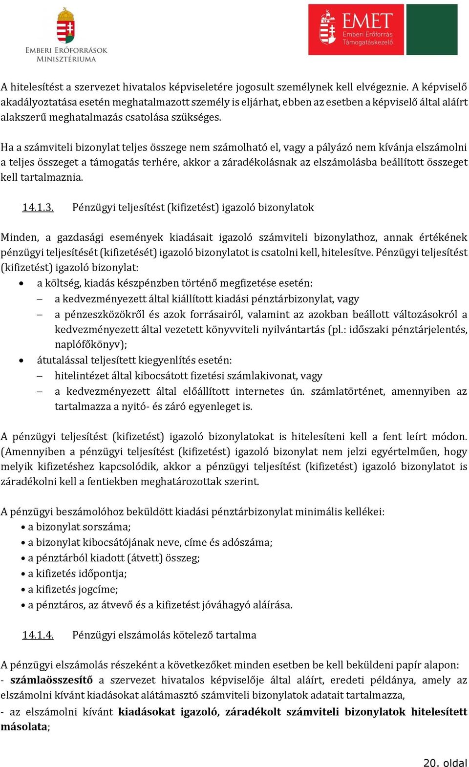 Ha a számviteli bizonylat teljes összege nem számolható el, vagy a pályázó nem kívánja elszámolni a teljes összeget a támogatás terhére, akkor a záradékolásnak az elszámolásba beállított összeget