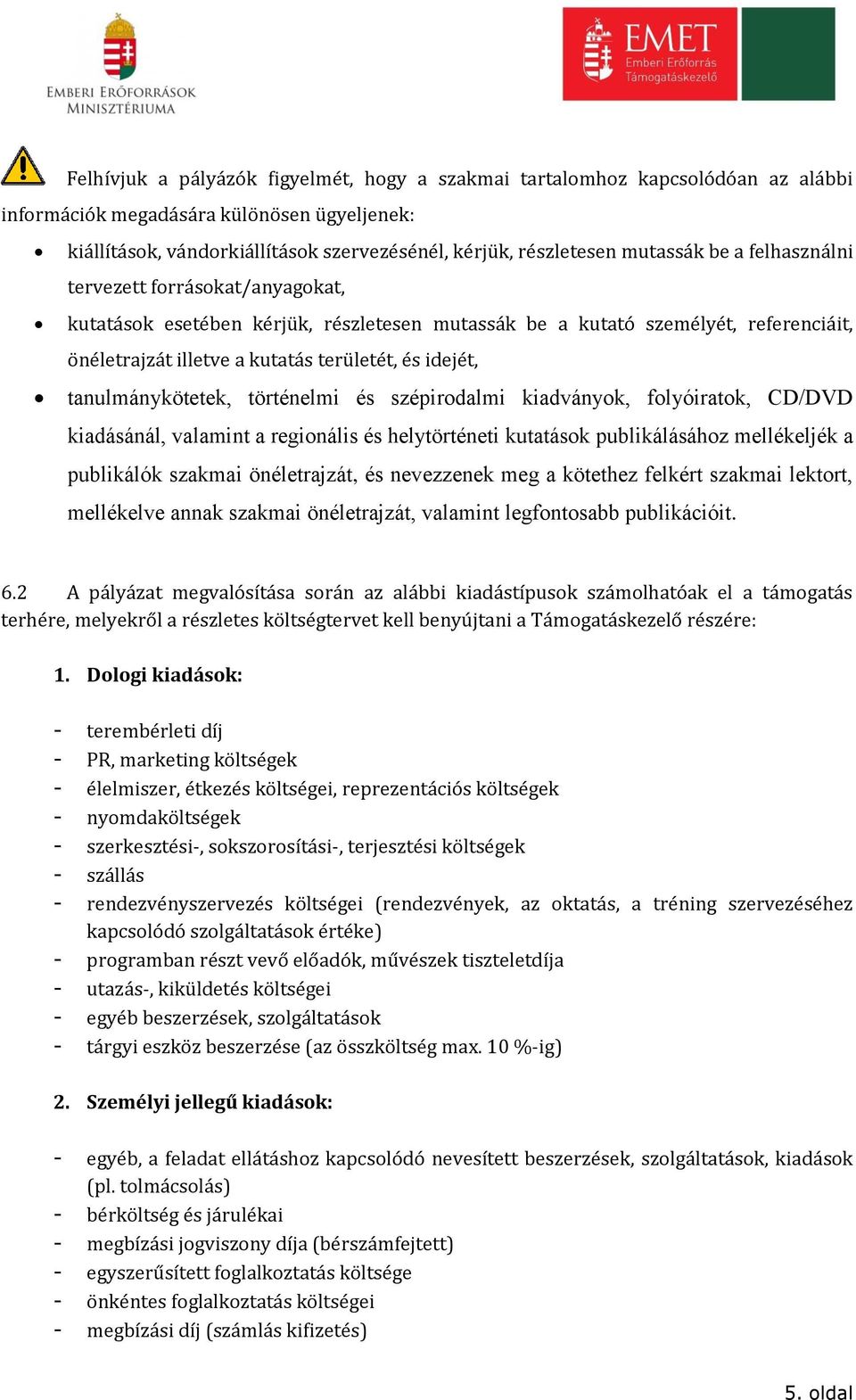 tanulmánykötetek, történelmi és szépirodalmi kiadványok, folyóiratok, CD/DVD kiadásánál, valamint a regionális és helytörténeti kutatások publikálásához mellékeljék a publikálók szakmai önéletrajzát,
