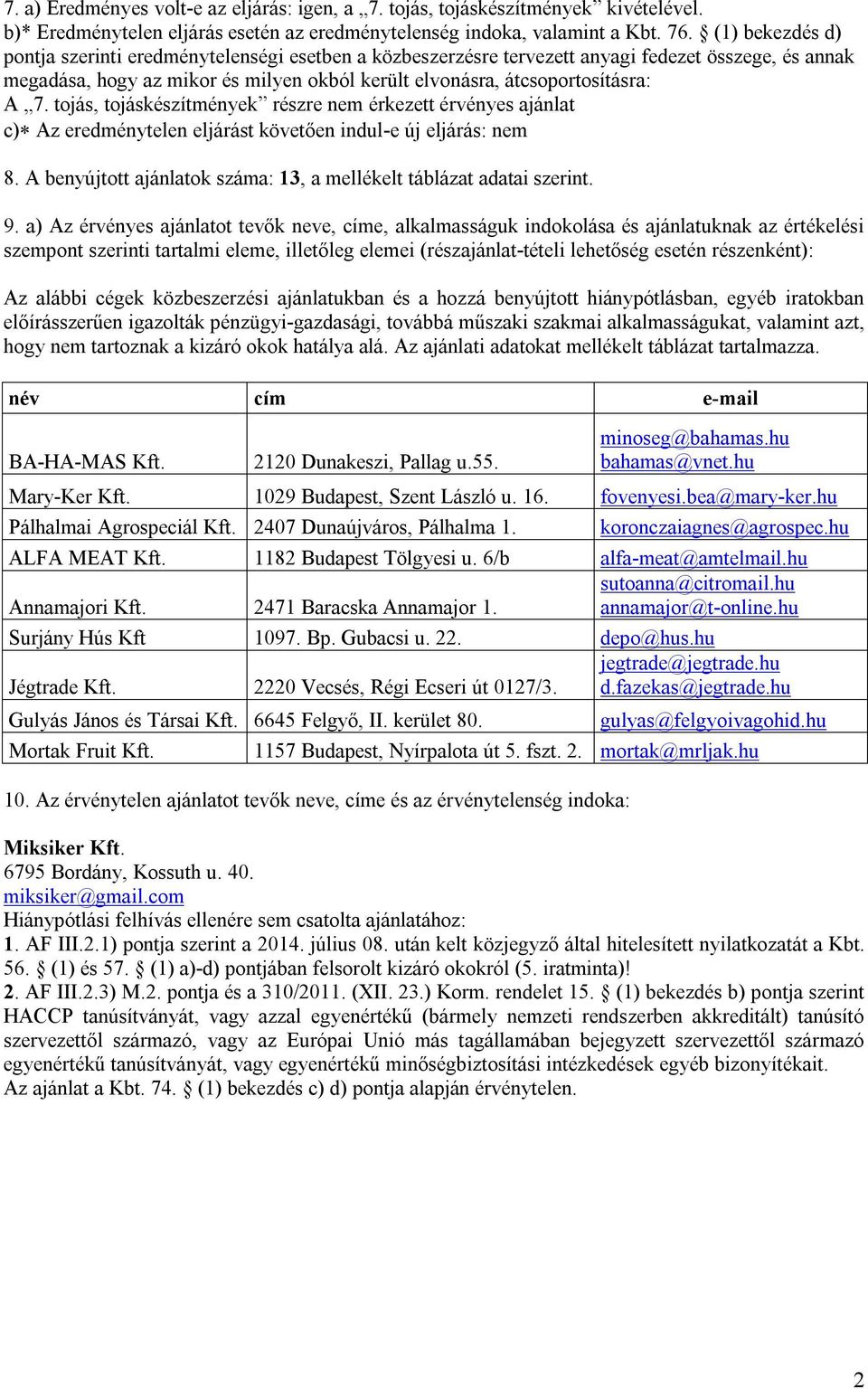 tojás, tojáskészítmények részre nem érkezett érvényes ajánlat c) Az eredménytelen eljárást követően indul-e új eljárás: nem 8. A benyújtott ajánlatok száma: 13, a mellékelt táblázat adatai szerint. 9.