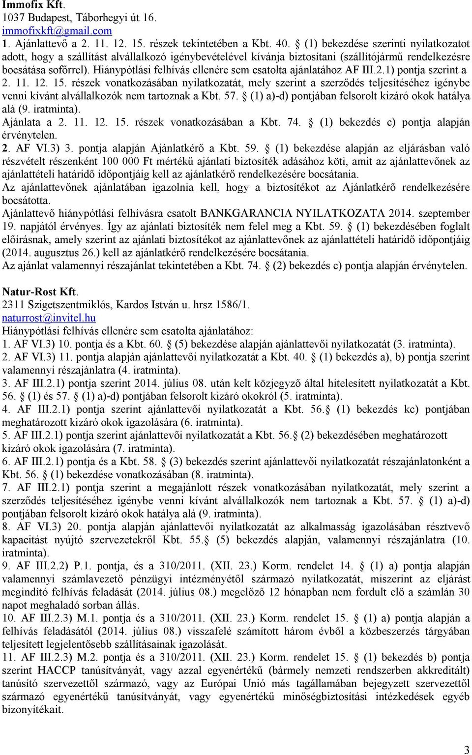 Hiánypótlási felhívás ellenére sem csatolta ajánlatához AF III.2.1) pontja szerint a 2. 11