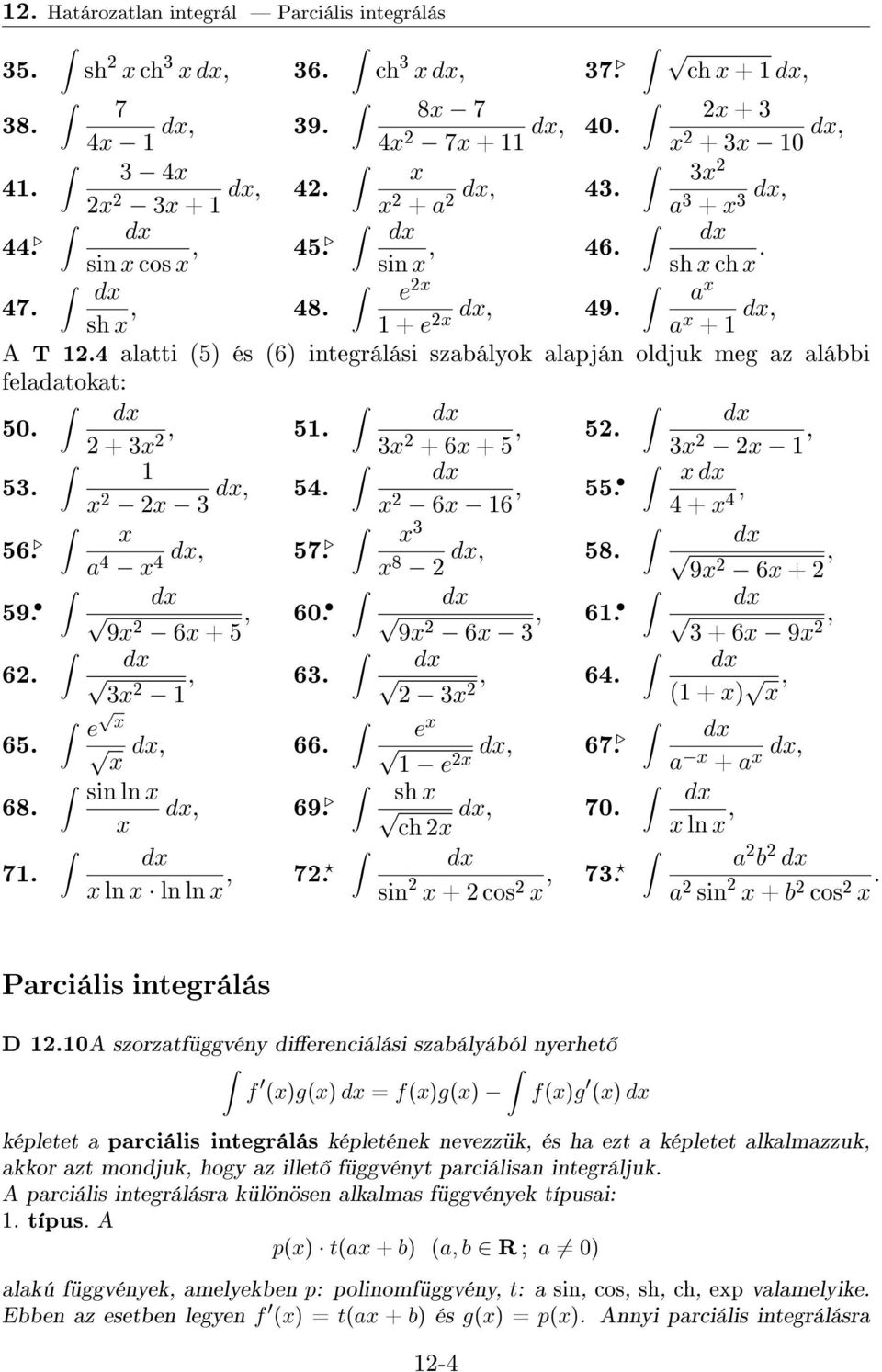 9, 6. 6 + 5 9 6 3 3 + 6 9, 6. 65. 68. 7. 3, 63. e, 66. sin ln, 69. ln ln ln, 7. 3, 64. e, e 67. sh ch, 70. sin + cos, 73. + ), a + a, ln, a a sin + cos. Parciális integrálás D.