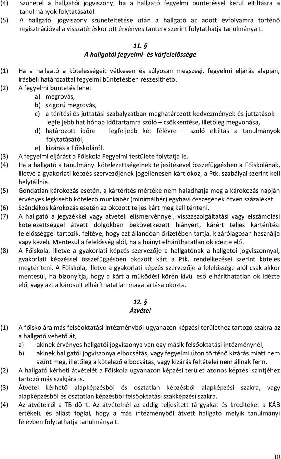 A hallgatói fegyelmi- és kárfelelőssége (1) Ha a hallgató a kötelességeit vétkesen és súlyosan megszegi, fegyelmi eljárás alapján, írásbeli határozattal fegyelmi büntetésben részesíthető.