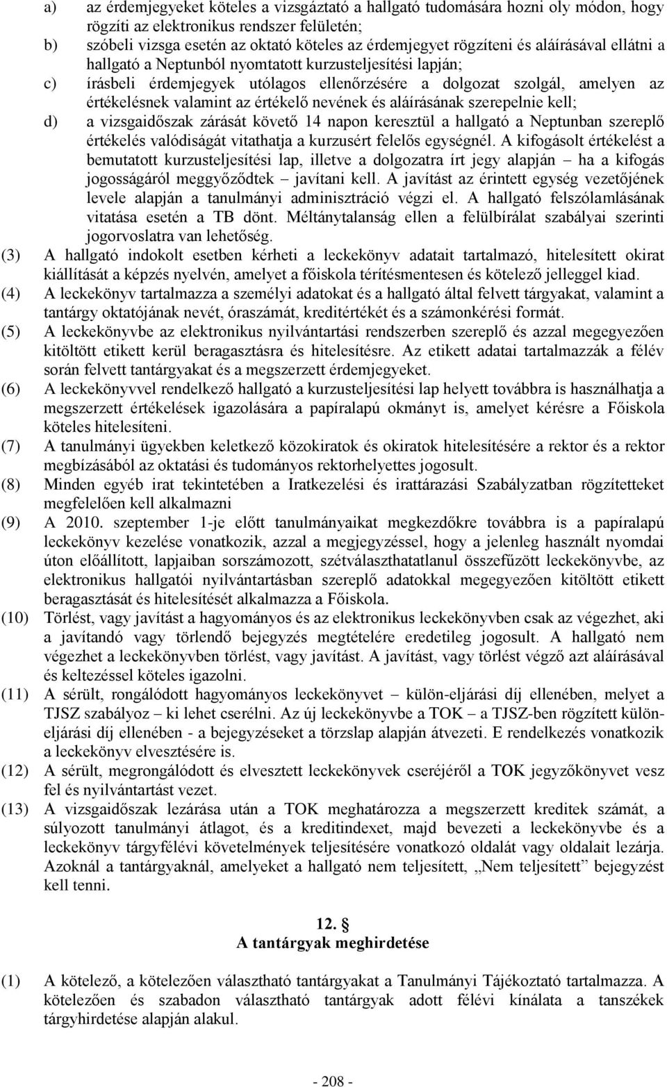 nevének és aláírásának szerepelnie kell; d) a vizsgaidőszak zárását követő 14 napon keresztül a hallgató a Neptunban szereplő értékelés valódiságát vitathatja a kurzusért felelős egységnél.