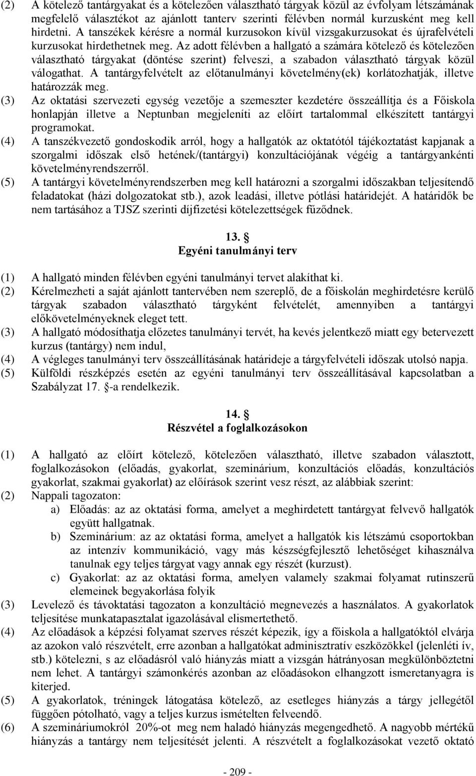 Az adott félévben a hallgató a számára kötelező és kötelezően választható tárgyakat (döntése szerint) felveszi, a szabadon választható tárgyak közül válogathat.