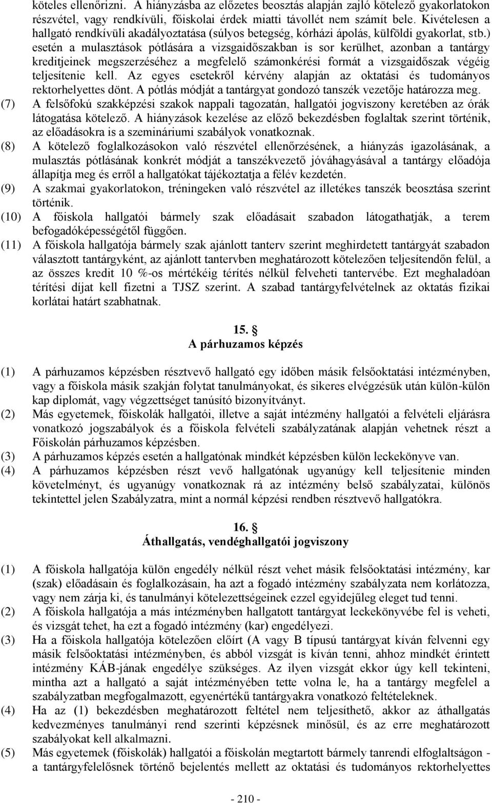 ) esetén a mulasztások pótlására a vizsgaidőszakban is sor kerülhet, azonban a tantárgy kreditjeinek megszerzéséhez a megfelelő számonkérési formát a vizsgaidőszak végéig teljesítenie kell.