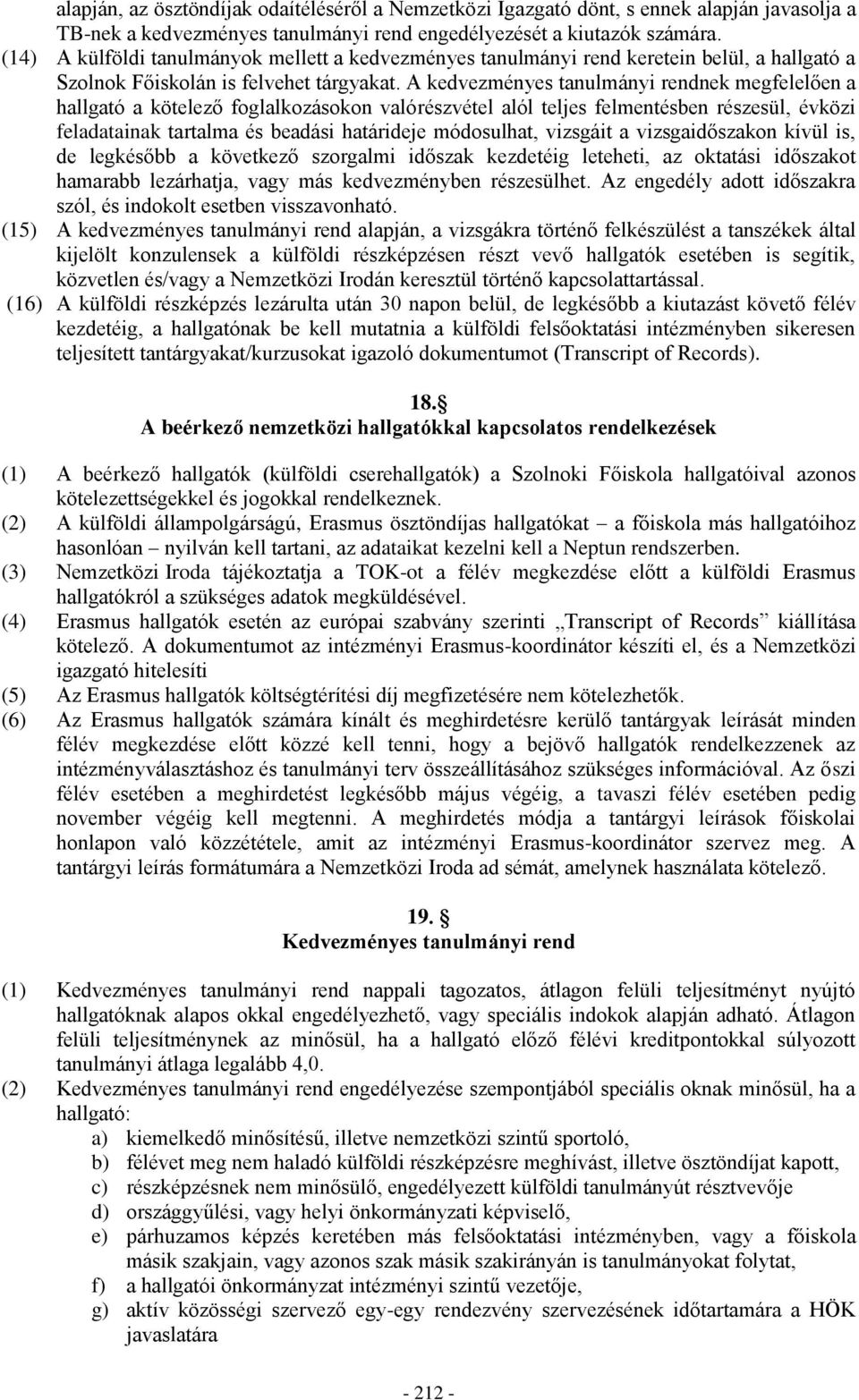 A kedvezményes tanulmányi rendnek megfelelően a hallgató a kötelező foglalkozásokon valórészvétel alól teljes felmentésben részesül, évközi feladatainak tartalma és beadási határideje módosulhat,