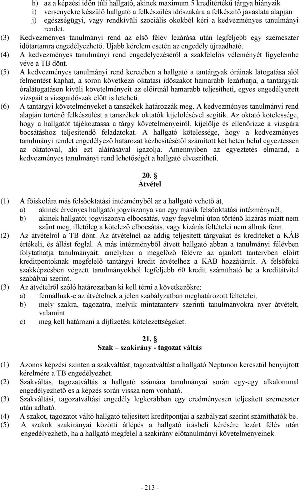 Újabb kérelem esetén az engedély újraadható. (4) A kedvezményes tanulmányi rend engedélyezéséről a szakfelelős véleményét figyelembe véve a TB dönt.