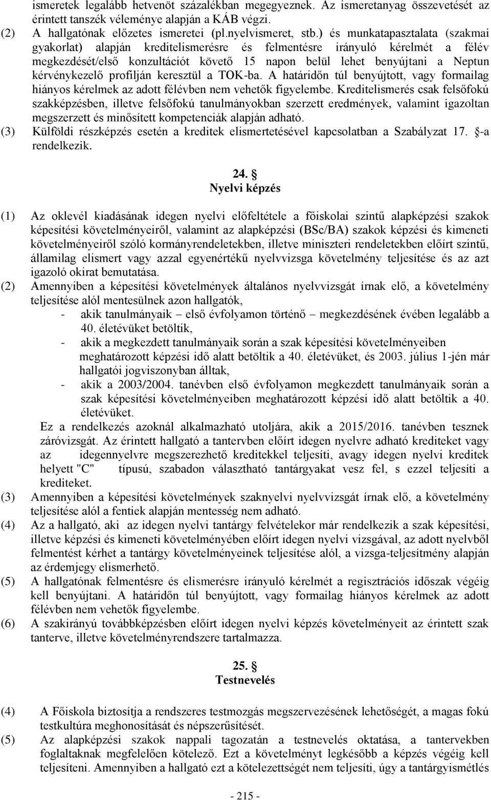 kérvénykezelő profilján keresztül a TOK-ba. A határidőn túl benyújtott, vagy formailag hiányos kérelmek az adott félévben nem vehetők figyelembe.