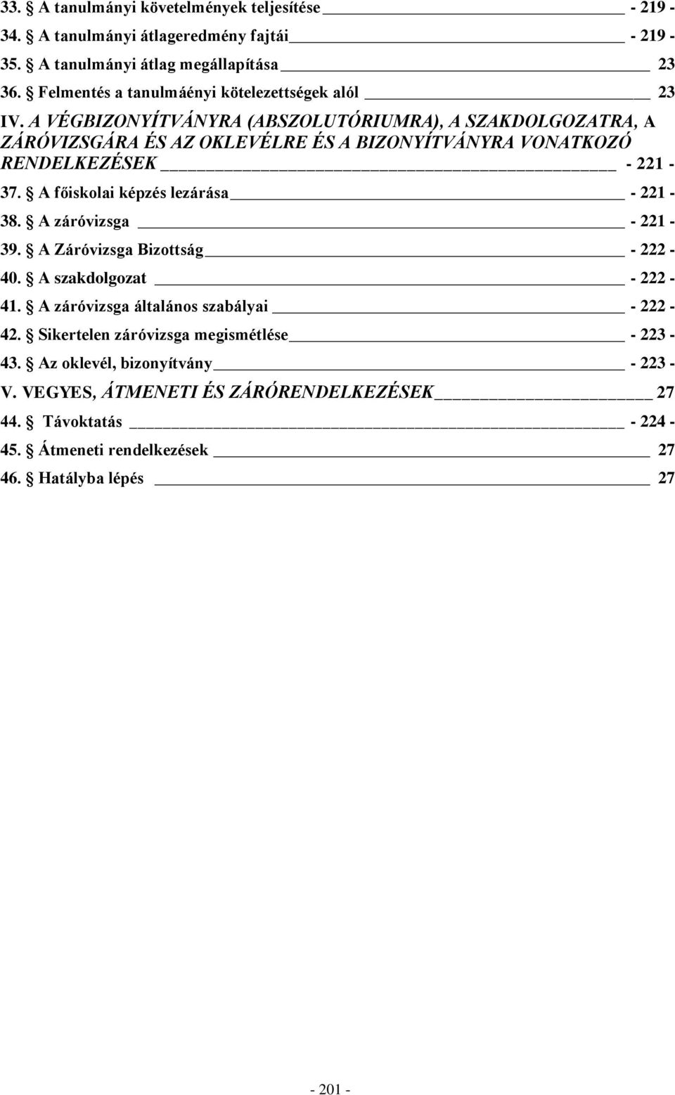 A VÉGBIZONYÍTVÁNYRA (ABSZOLUTÓRIUMRA), A SZAKDOLGOZATRA, A ZÁRÓVIZSGÁRA ÉS AZ OKLEVÉLRE ÉS A BIZONYÍTVÁNYRA VONATKOZÓ RENDELKEZÉSEK - 221-37.