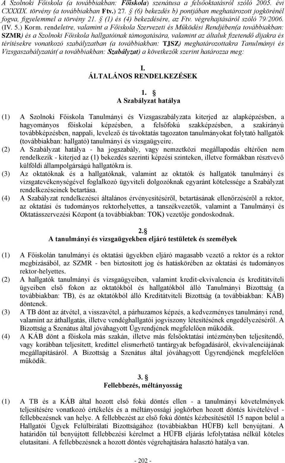 rendeletre, valamint a Főiskola Szervezeti és Működési Rendjében(a továbbiakban: SZMR) és a Szolnoki Főiskola hallgatóinak támogatására, valamint az általuk fizetendő díjakra és térítésekre vonatkozó