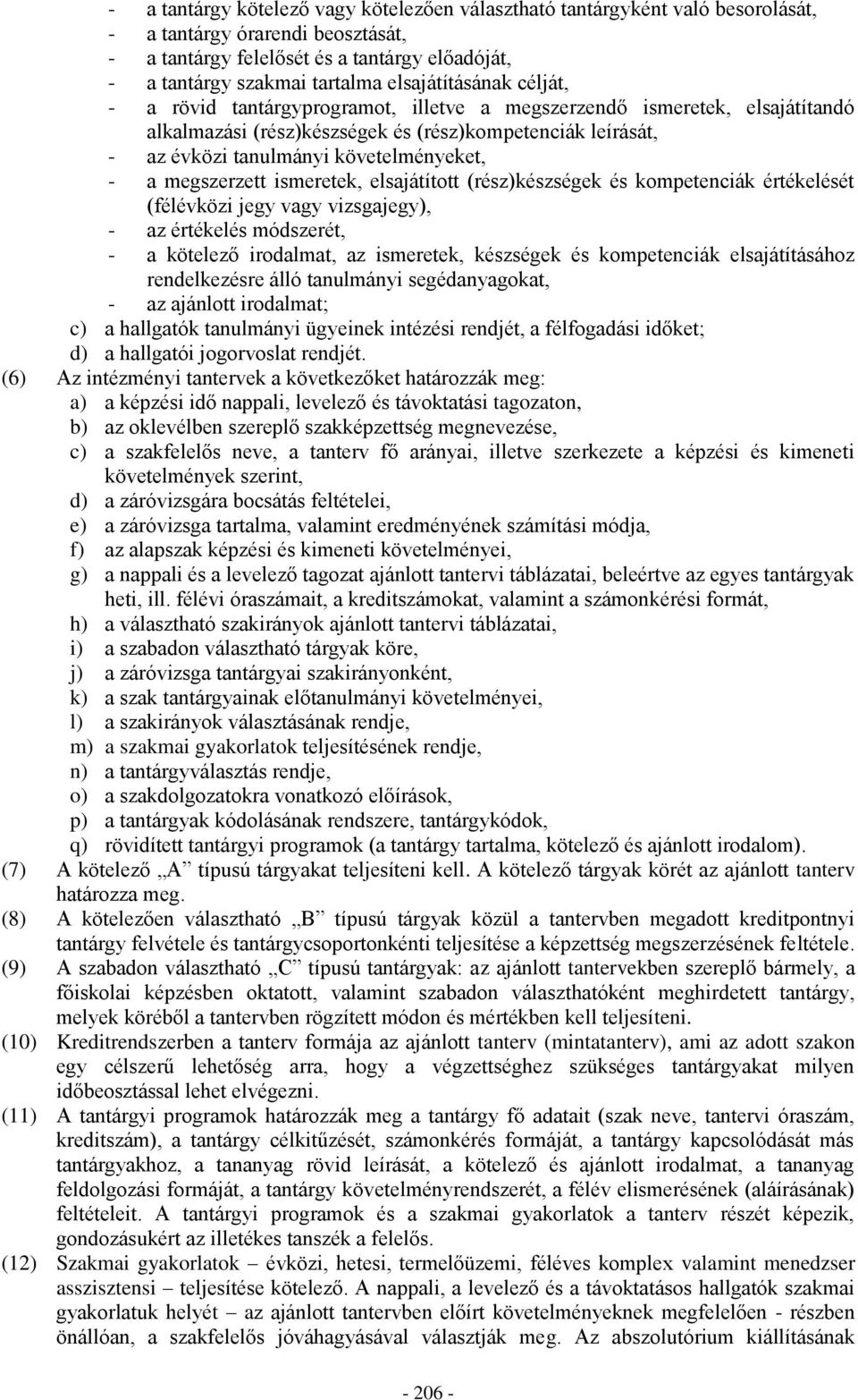 követelményeket, - a megszerzett ismeretek, elsajátított (rész)készségek és kompetenciák értékelését (félévközi jegy vagy vizsgajegy), - az értékelés módszerét, - a kötelező irodalmat, az ismeretek,