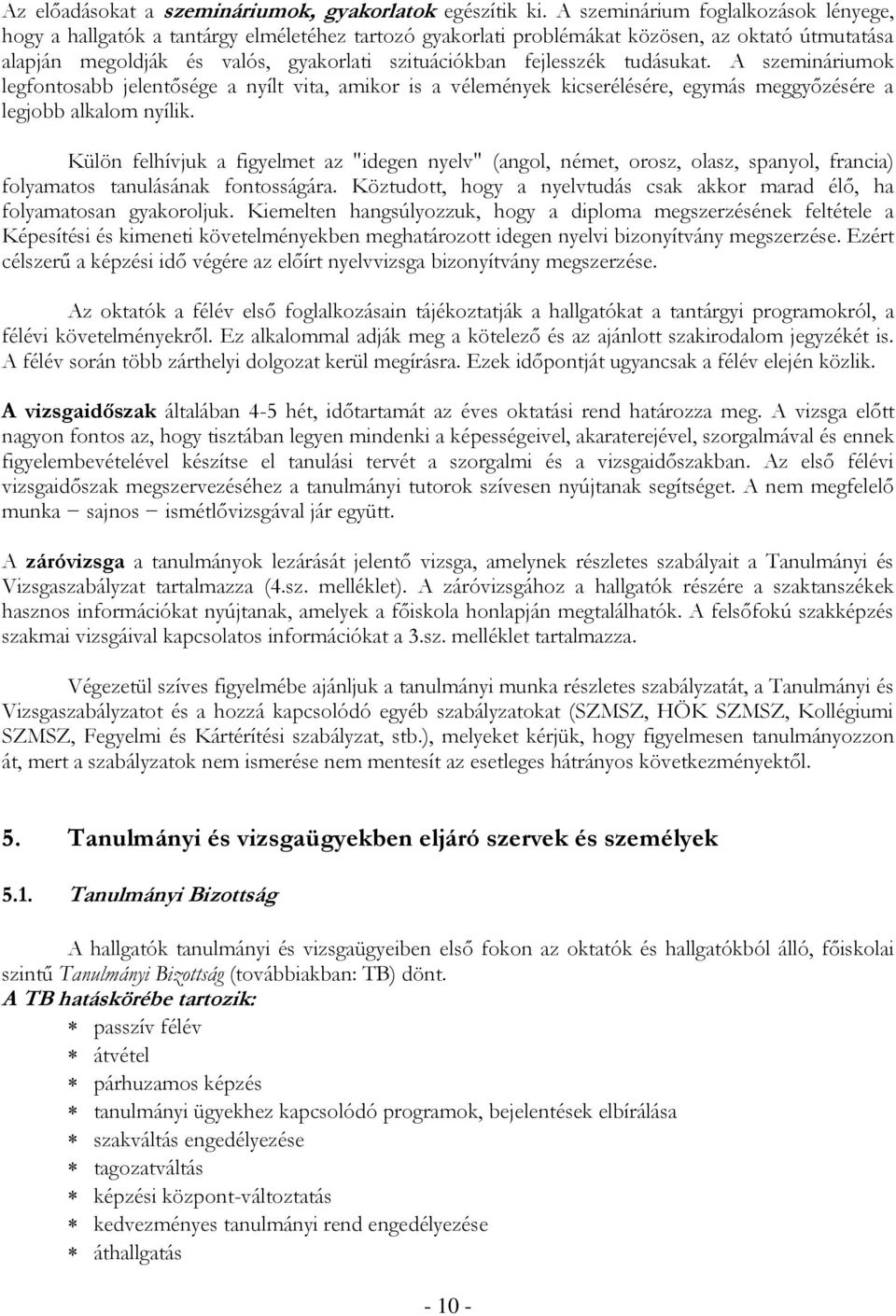 fejlesszék tudásukat. A szemináriumok legfontosabb jelentősége a nyílt vita, amikor is a vélemények kicserélésére, egymás meggyőzésére a legjobb alkalom nyílik.